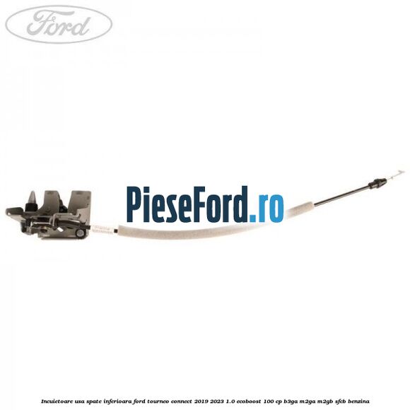 Incuietoare usa spate inferioara Ford Tourneo Connect 2019-2023 1.0 EcoBoost 100 cp B3GA, M2GA, M2GB, SFCB benzina