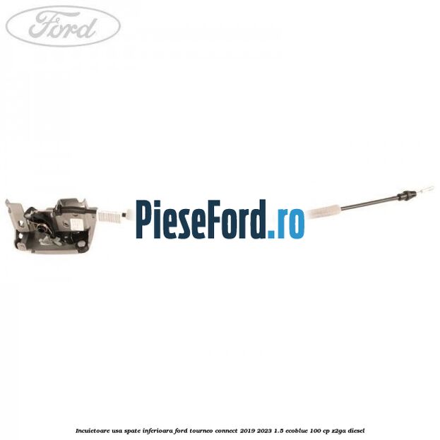 Incuietoare usa spate inferioara Ford Tourneo Connect 2019-2023 1.5 EcoBlue 100 cp Z2GA diesel