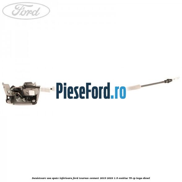 Incuietoare usa spate inferioara Ford Tourneo Connect 2019-2023 1.5 EcoBlue 75 cp BEGA diesel