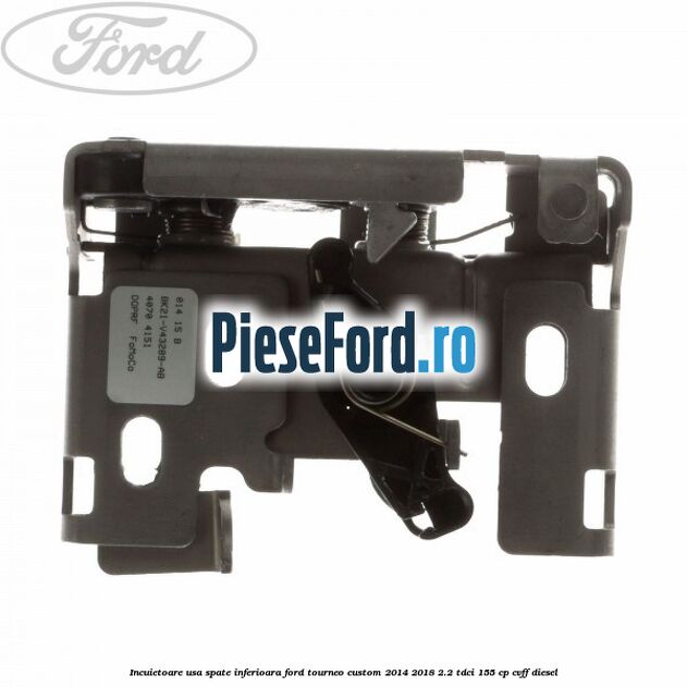 Incuietoare usa spate inferioara Ford Tourneo Custom 2014-2018 2.2 TDCi 155 cp CVFF diesel