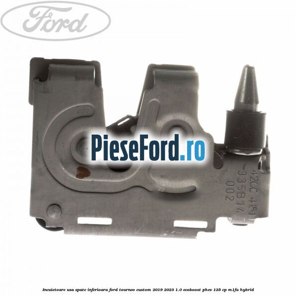 Incuietoare usa spate inferioara Ford Tourneo Custom 2019-2023 1.0 EcoBoost PHEV 125 cp M1FA Hybrid