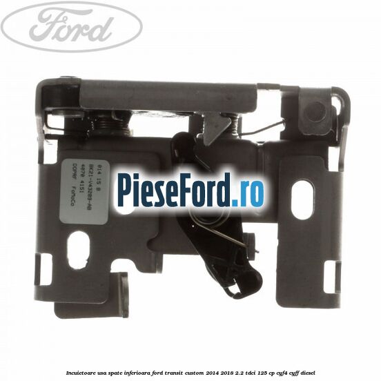 Incuietoare usa spate inferioara Ford Transit Custom 2014-2018 2.2 TDCi 125 cp CYF4, CYFF diesel