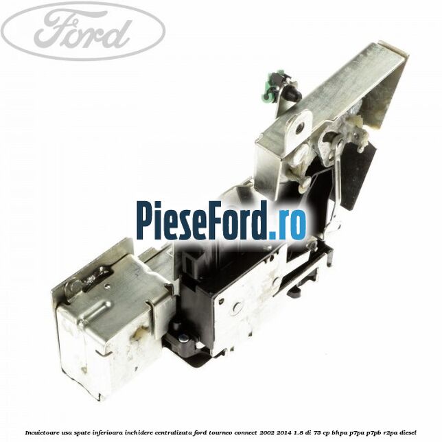 Incuietoare usa spate inferioara inchidere centralizata Ford Tourneo Connect 2002-2014 1.8 Di 75 cp BHPA, P7PA, P7PB, R2PA diesel