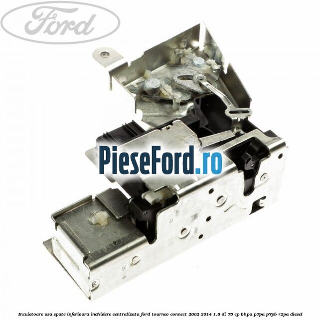 Incuietoare usa spate inferioara inchidere centralizata Ford Tourneo Connect 2002-2014 1.8 Di 75 cp BHPA, P7PA, P7PB, R2PA diesel