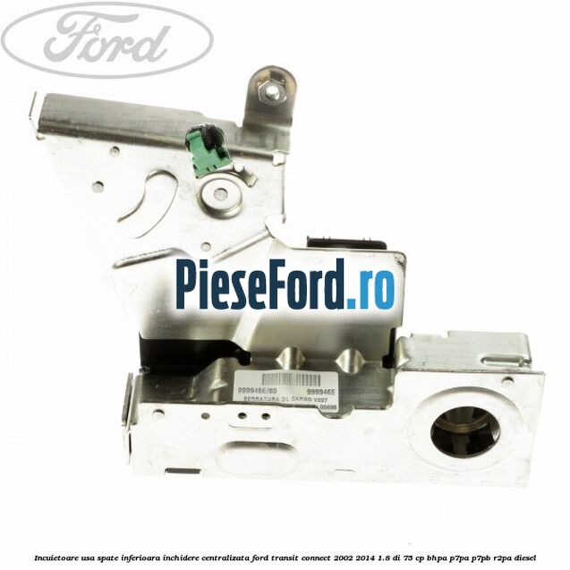 Incuietoare usa spate inferioara inchidere centralizata Ford Transit Connect 2002-2014 1.8 Di 75 cp BHPA, P7PA, P7PB, R2PA diesel