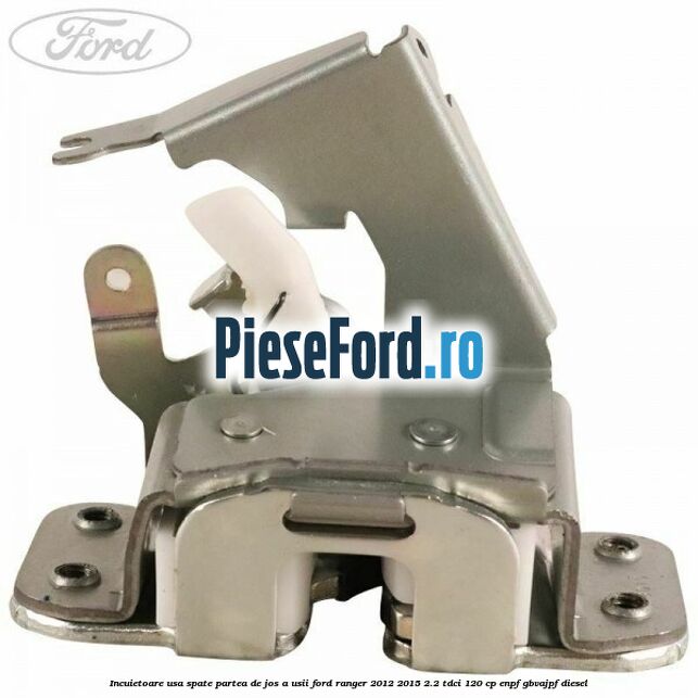 Incuietoare usa spate partea de jos a usii Ford Ranger 2012-2015 2.2 TDCi 120 cp ENPF, GBVAJPF diesel
