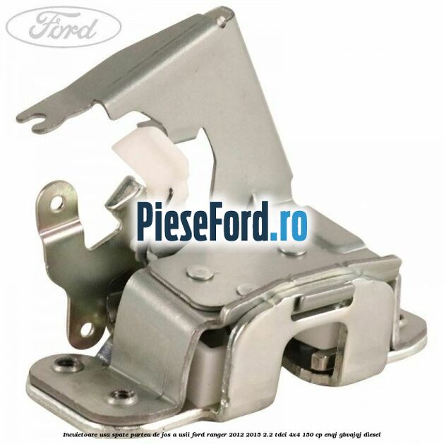 Incuietoare usa spate partea de jos a usii Ford Ranger 2012-2015 2.2 TDCi 4x4 150 cp ENQJ, GBVAJQJ diesel