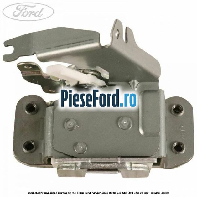 Incuietoare usa spate partea de jos a usii Ford Ranger 2012-2015 2.2 TDCi 4x4 150 cp ENQJ, GBVAJQJ diesel