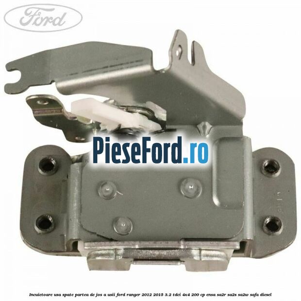 Incuietoare usa spate partea de jos a usii Ford Ranger 2012-2015 3.2 TDCi 4x4 200 cp ENSA, SA2R, SA2S, SA2W, SAFA diesel