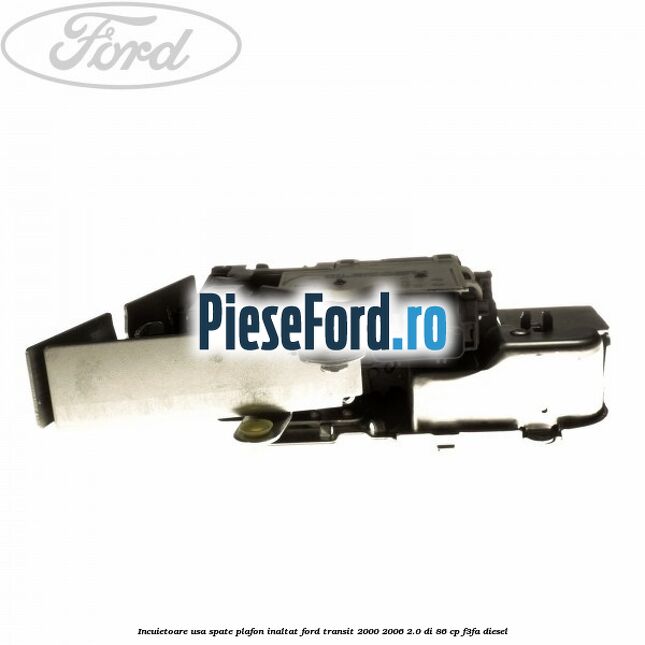 Incuietoare usa spate plafon inaltat Ford Transit 2000-2006 2.0 DI 86 cp F3FA diesel