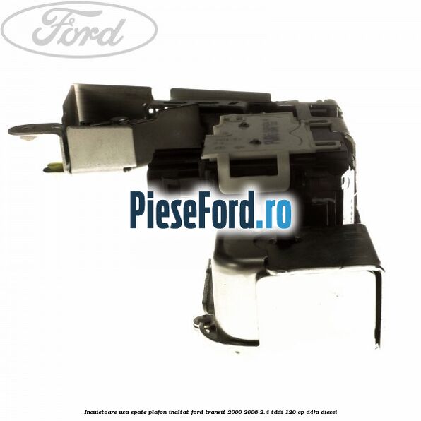 Incuietoare usa spate plafon inaltat Ford Transit 2000-2006 2.4 TDdi 120 cp D4FA diesel