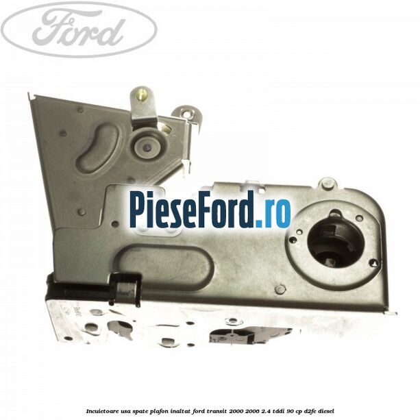 Incuietoare usa spate plafon inaltat Ford Transit 2000-2006 2.4 TDdi 90 cp D2FE diesel