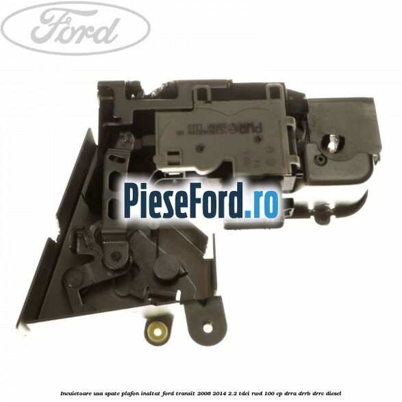 Incuietoare usa spate plafon inaltat Ford Transit 2006-2014 2.2 TDCi RWD 100 cp