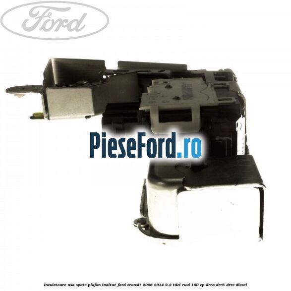 Incuietoare usa spate plafon inaltat Ford Transit 2006-2014 2.2 TDCi RWD 100 cp DRRA, DRRB, DRRC diesel