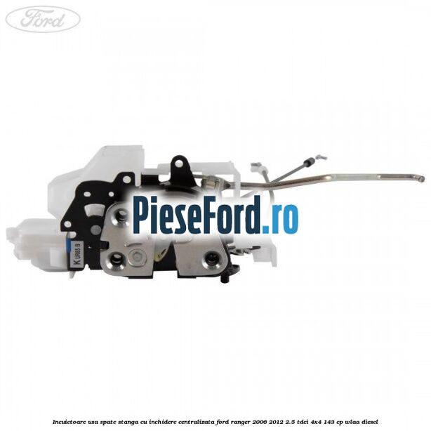 Incuietoare usa spate stanga cu inchidere centralizata Ford Ranger 2006-2012 2.5 TDCi 4x4 143 cp WLAA diesel