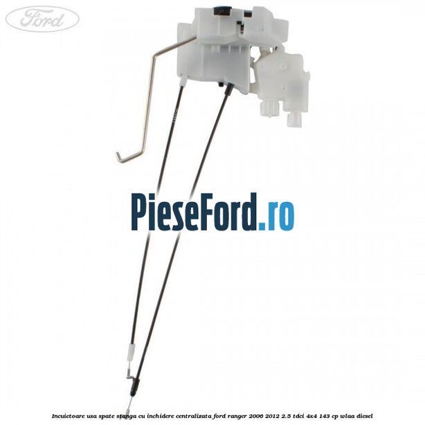 Incuietoare usa spate stanga cu inchidere centralizata Ford Ranger 2006-2012 2.5 TDCi 4x4 143 cp WLAA diesel