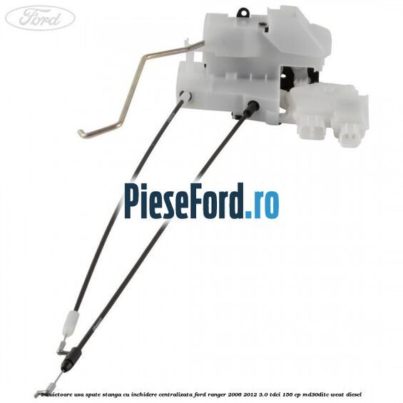 Incuietoare usa spate stanga cu inchidere centralizata Ford Ranger 2006-2012 3.0 TDCi 156 cp MD30DITC, WEAT diesel