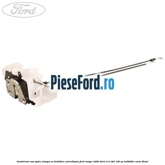 Incuietoare usa spate stanga cu inchidere centralizata Ford Ranger 2006-2012 3.0 TDCi 156 cp MD30DITC, WEAT diesel
