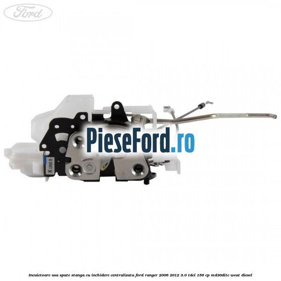 Incuietoare usa spate stanga cu inchidere centralizata Ford Ranger 2006-2012 3.0 TDCi 156 cp MD30DITC, WEAT diesel