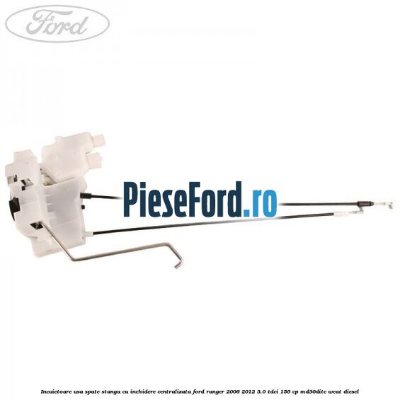Incuietoare usa spate stanga cu inchidere centralizata Ford Ranger 2006-2012 3.0 TDCi 156 cp MD30DITC, WEAT diesel