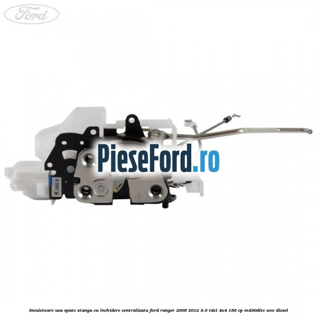 Incuietoare usa spate stanga cu inchidere centralizata Ford Ranger 2006-2012 3.0 TDCi 4x4 156 cp Incuietoare usa spate stanga cu inchidere centralizata Ford Ranger 2006-2012 3.0 TDCi 4x4 156 cp MD30DITC, WEC diesel