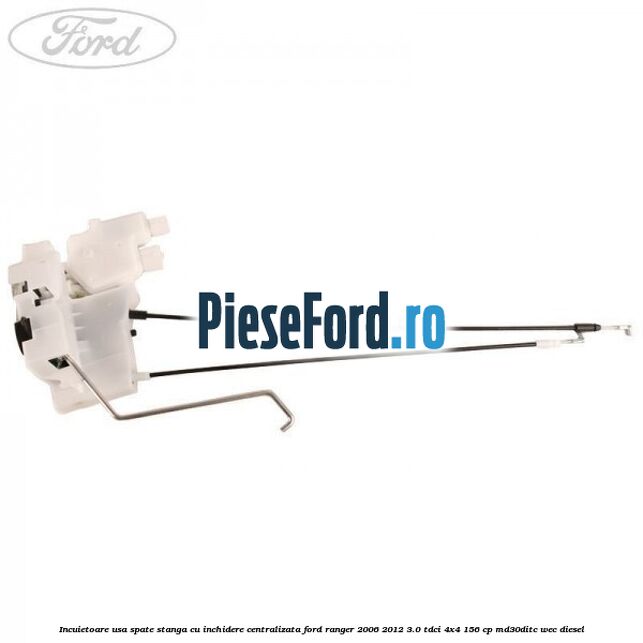 Incuietoare usa spate stanga cu inchidere centralizata Ford Ranger 2006-2012 3.0 TDCi 4x4 156 cp Incuietoare usa spate stanga cu inchidere centralizata Ford Ranger 2006-2012 3.0 TDCi 4x4 156 cp MD30DITC, WEC diesel