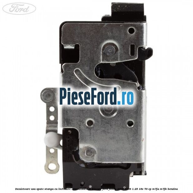 Incuietoare usa spate stanga cu inchidere centralizata si blocare Ford Fiesta 2005-2008 1.25 16V 70 cp M7JA, M7JB benzina
