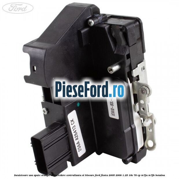 Incuietoare usa spate stanga cu inchidere centralizata si blocare Ford Fiesta 2005-2008 1.25 16V 70 cp M7JA, M7JB benzina