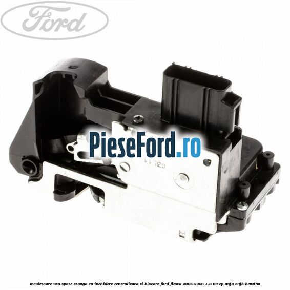 Incuietoare usa spate stanga cu inchidere centralizata si blocare Ford Fiesta 2005-2008 1.3 69 cp A9JA, A9JB benzina