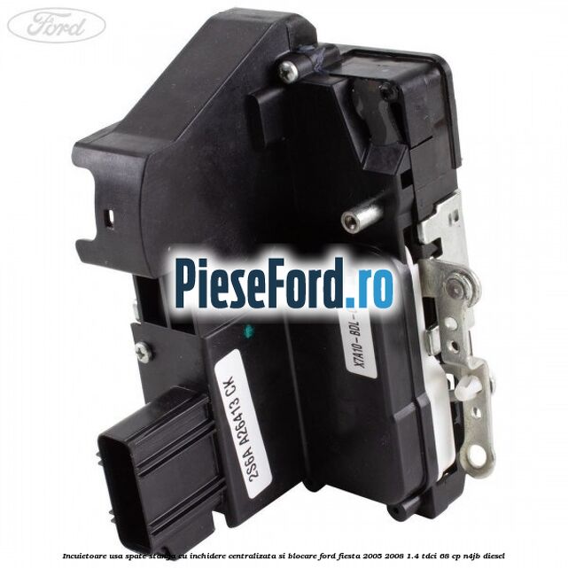 Incuietoare usa spate stanga cu inchidere centralizata si blocare Ford Fiesta 2005-2008 1.4 TDCi 68 cp N4JB diesel