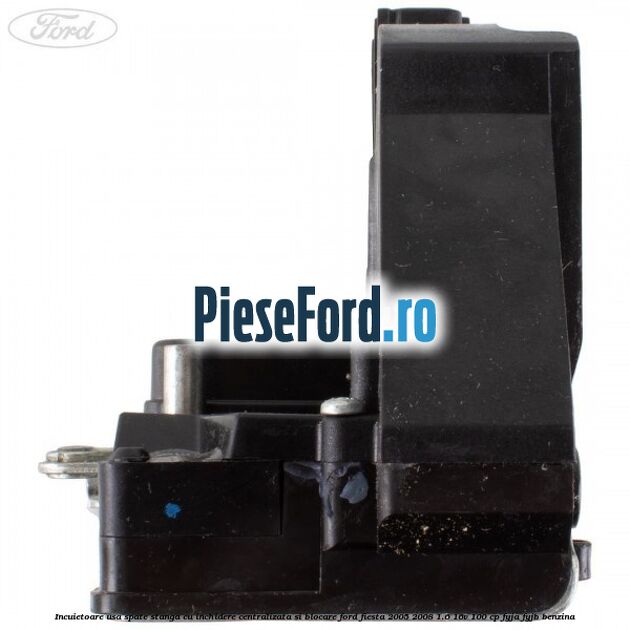 Incuietoare usa spate stanga cu inchidere centralizata si blocare Ford Fiesta 2005-2008 1.6 16V 100 cp FYJA, FYJB benzina