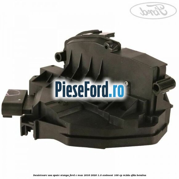 Incuietoare usa spate stanga Ford C-Max 2016-2020 1.0 EcoBoost 100 cp M2DA, SFDA benzina
