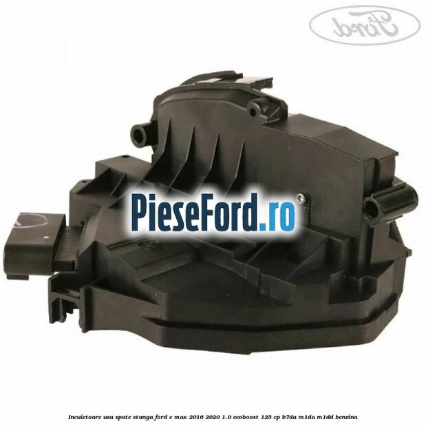 Incuietoare usa spate stanga Ford C-Max 2016-2020 1.0 EcoBoost 125 cp B7DA, M1DA, M1DD benzina