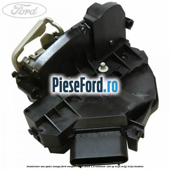 Incuietoare usa spate stanga Ford EcoSport 2013-2018 1.0 EcoBoost 125 cp M1JC, M1JJ, M1JU benzina