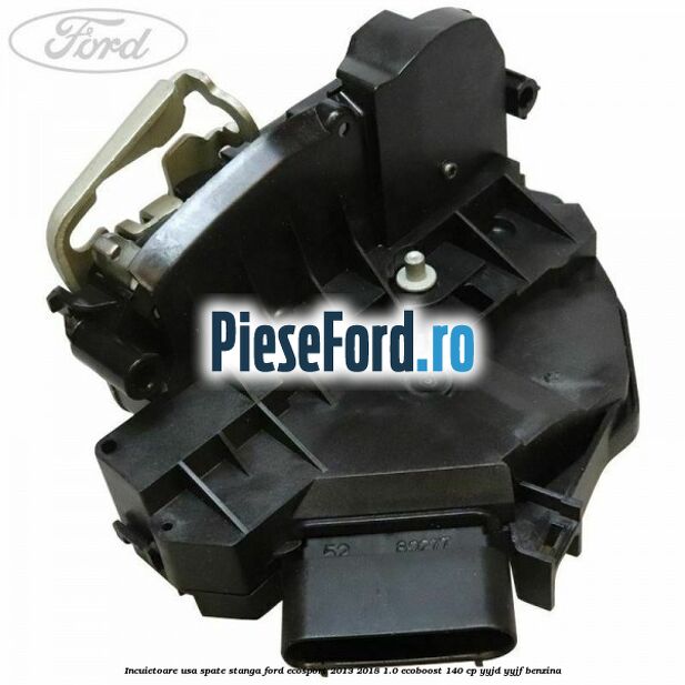 Incuietoare usa spate stanga Ford EcoSport 2013-2018 1.0 EcoBoost 140 cp YYJD, YYJF benzina