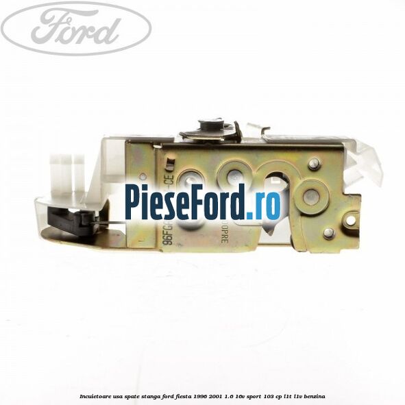 Incuietoare usa spate stanga Ford Fiesta 1996-2001 1.6 16V Sport 103 cp L1T, L1V benzina
