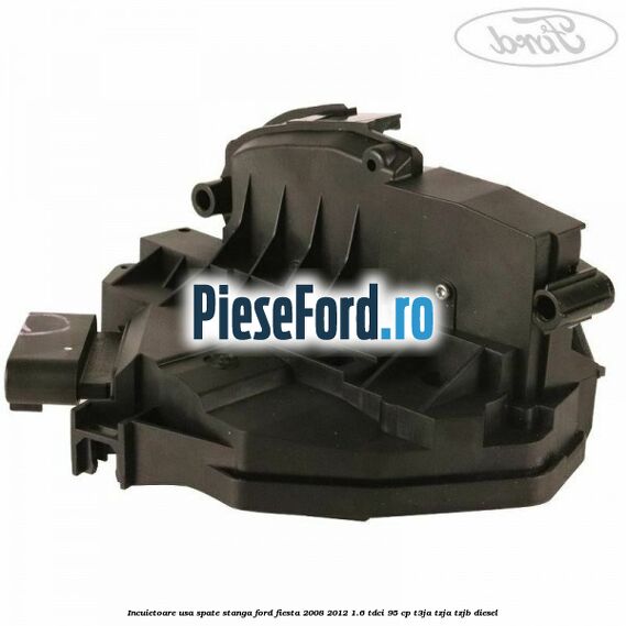 Incuietoare usa spate stanga Ford Fiesta 2008-2012 1.6 TDCi 95 cp Incuietoare usa spate stanga Ford Fiesta 2008-2012 1.6 TDCi 95 cp T3JA, TZJA, TZJB diesel