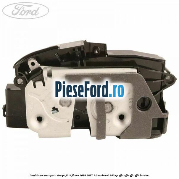Incuietoare usa spate stanga Ford Fiesta 2013-2017 1.0 EcoBoost 100 cp SFJA, SFJB, SFJC, SFJD benzina