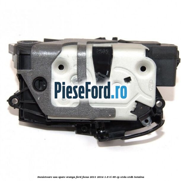 Incuietoare usa spate stanga Ford Focus 2011-2014 1.6 Ti 85 cp Incuietoare usa spate stanga Ford Focus 2011-2014 1.6 Ti 85 cp XTDA, XTDB benzina