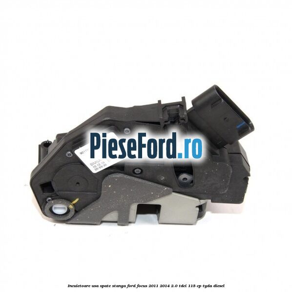 Incuietoare usa spate stanga Ford Focus 2011-2014 2.0 TDCi 115 cp TYDA diesel