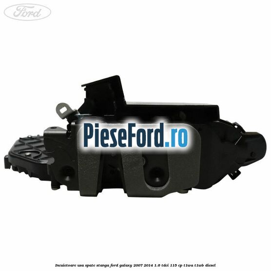 Incuietoare usa spate stanga Ford Galaxy 2007-2014 1.6 TDCi 115 cp Incuietoare usa spate stanga Ford Galaxy 2007-2014 1.6 TDCi 115 cp T1WA, T1WB diesel