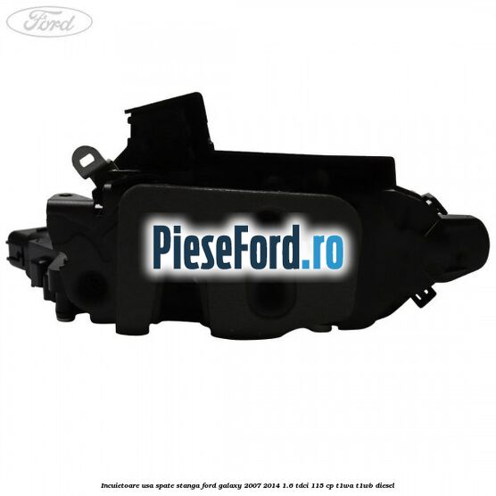 Incuietoare usa spate stanga Ford Galaxy 2007-2014 1.6 TDCi 115 cp T1WA, T1WB diesel