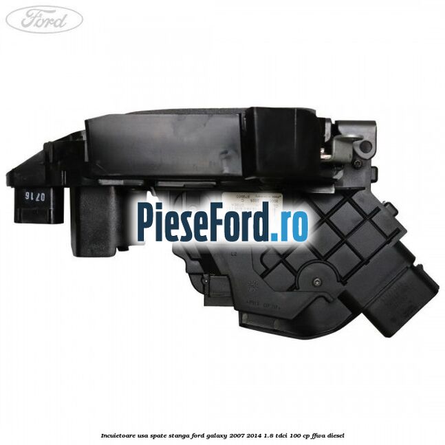 Incuietoare usa spate stanga Ford Galaxy 2007-2014 1.8 TDCi 100 cp FFWA diesel