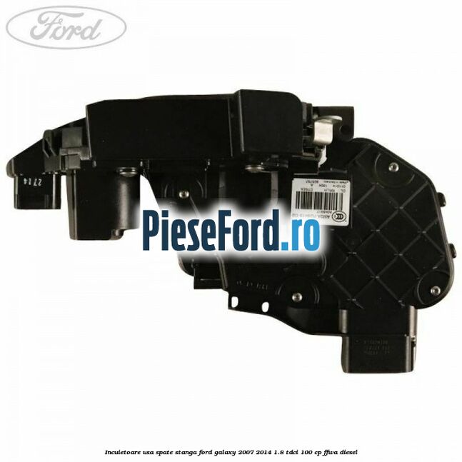Incuietoare usa spate stanga Ford Galaxy 2007-2014 1.8 TDCi 100 cp Incuietoare usa spate stanga Ford Galaxy 2007-2014 1.8 TDCi 100 cp FFWA diesel