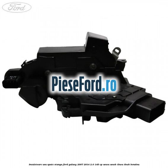 Incuietoare usa spate stanga Ford Galaxy 2007-2014 2.0 145 cp Incuietoare usa spate stanga Ford Galaxy 2007-2014 2.0 145 cp AOWA, AOWB, TBWA, TBWB benzina