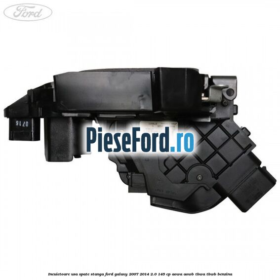 Incuietoare usa spate stanga Ford Galaxy 2007-2014 2.0 145 cp Incuietoare usa spate stanga Ford Galaxy 2007-2014 2.0 145 cp AOWA, AOWB, TBWA, TBWB benzina