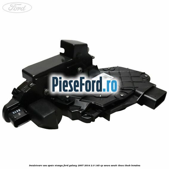 Incuietoare usa spate stanga Ford Galaxy 2007-2014 2.0 145 cp AOWA, AOWB, TBWA, TBWB benzina