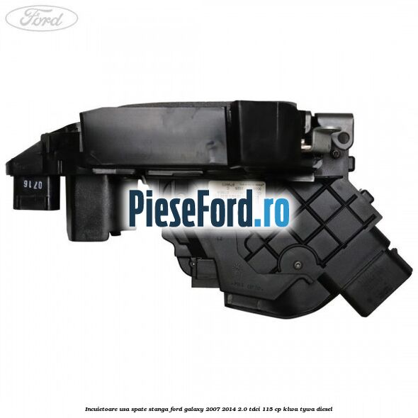 Incuietoare usa spate stanga Ford Galaxy 2007-2014 2.0 TDCi 115 cp KLWA, TYWA diesel