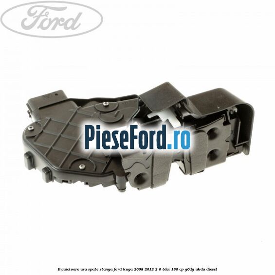 Incuietoare usa spate stanga Ford Kuga 2008-2012 2.0 TDCi 136 cp G6DG, UKDA diesel