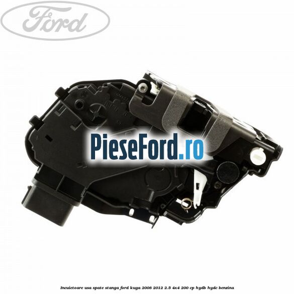 Incuietoare usa spate stanga Ford Kuga 2008-2012 2.5 4x4 200 cp Incuietoare usa spate stanga Ford Kuga 2008-2012 2.5 4x4 200 cp HYDB, HYDC benzina